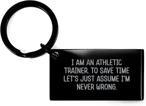 Funny Athletic Trainer Keychain Gifts for Her from Family - I Am An Athletic Trainer. To Save Time Let's Just Assume I'm Never Wrong. - Mother's Day Unique Gifts